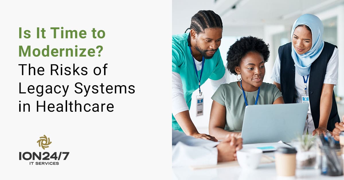Is It Time to Modernize? The Risks of Legacy Systems in Healthcare - ION247